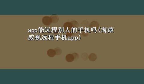 app能远程别人的手机吗(海康威视远程手机app)