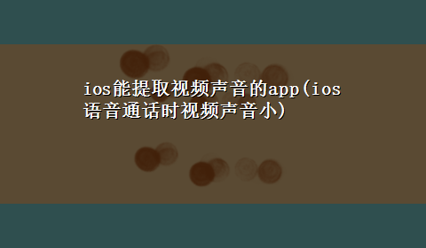 ios能提取视频声音的app(ios语音通话时视频声音小)