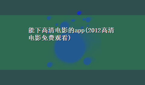 能下高清电影的app(2012高清电影免费观看)