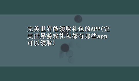 完美世界能领取礼包的APP(完美世界游戏礼包都有哪些app可以领取)