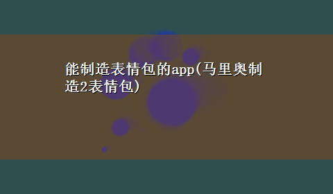 能制造表情包的app(马里奥制造2表情包)