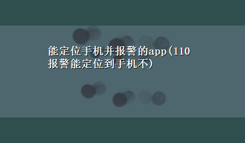 能定位手机并报警的app(110报警能定位到手机不)