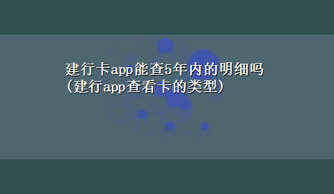 建行卡app能查5年内的明细吗(建行app查看卡的类型)