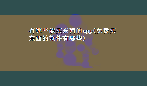 有哪些能买东西的app(免费买东西的软件有哪些)