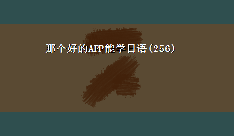 那个好的APP能学日语(256)