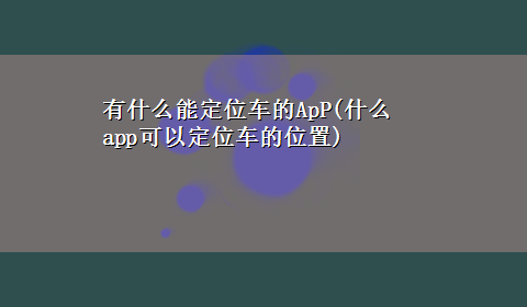 有什么能定位车的ApP(什么app可以定位车的位置)