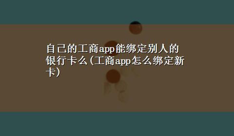 自己的工商app能绑定别人的银行卡么(工商app怎么绑定新卡)