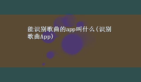 能识别歌曲的app叫什么(识别歌曲App)