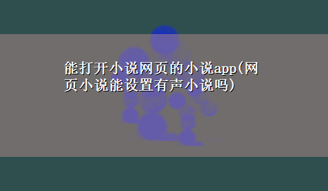 能打开小说网页的小说app(网页小说能设置有声小说吗)