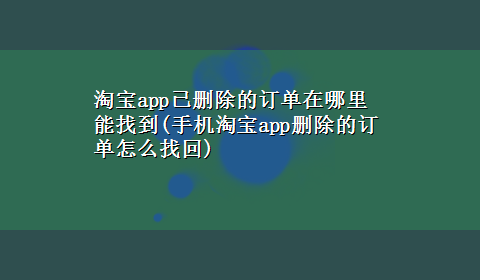 淘宝app已删除的订单在哪里能找到(手机淘宝app删除的订单怎么找回)