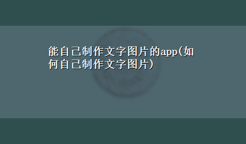 能自己制作文字图片的app(如何自己制作文字图片)