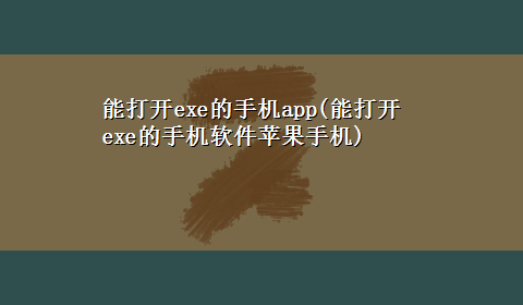 能打开exe的手机app(能打开exe的手机软件苹果手机)