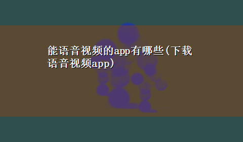 能语音视频的app有哪些(x-z语音视频app)