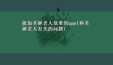 能加圣诞老人效果的app(和圣诞老人有关的问题)