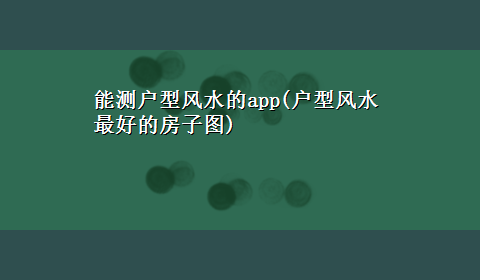 能测户型风水的app(户型风水最好的房子图)