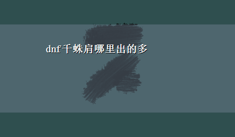 dnf千蛛肩哪里出的多