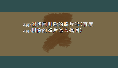 app能找回删除的照片吗(百度app删除的照片怎么找回)