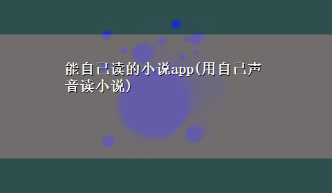 能自己读的小说app(用自己声音读小说)