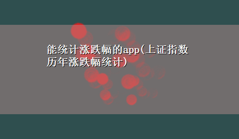 能统计涨跌幅的app(上证指数历年涨跌幅统计)