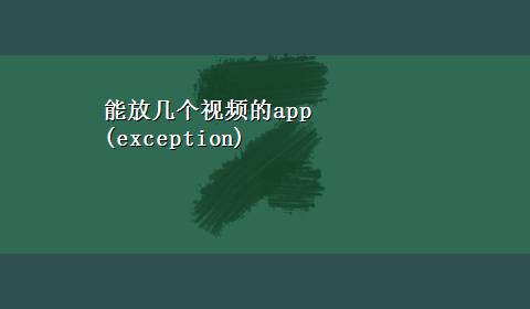 能放几个视频的app(exception)