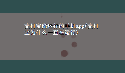 支付宝能运行的手机app(支付宝为什么一直在运行)