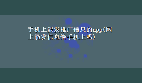 手机上能发推广信息的app(网上能发信息给手机上吗)