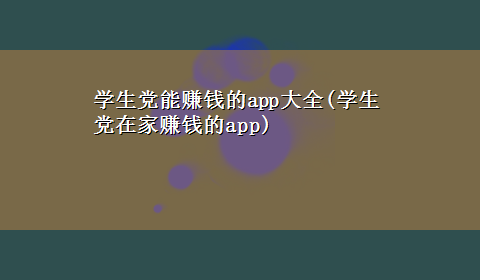 学生党能赚钱的app大全(学生党在家赚钱的app)