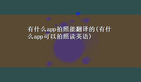 有什么app拍照能翻译的(有什么app可以拍照读英语)