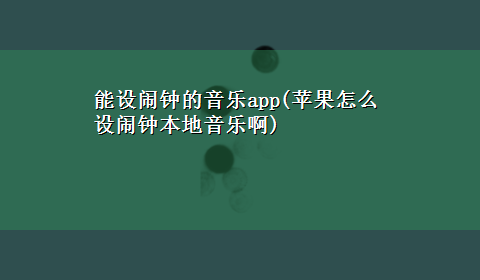 能设闹钟的音乐app(苹果怎么设闹钟本地音乐啊)