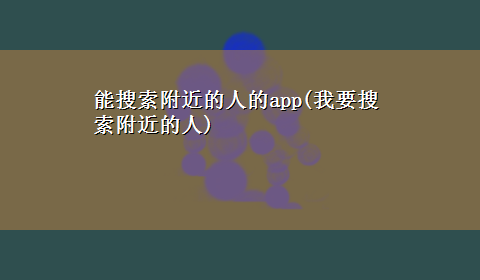 能搜索附近的人的app(我要搜索附近的人)