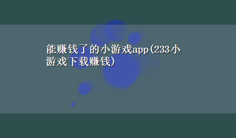 能赚钱了的小游戏app(233小游戏x-z赚钱)