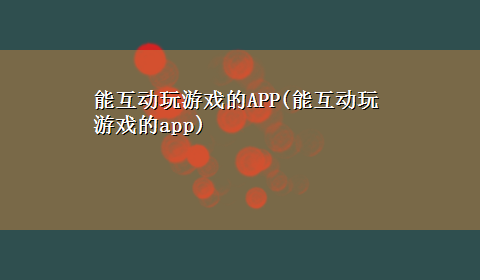 能互动玩游戏的APP(能互动玩游戏的app)