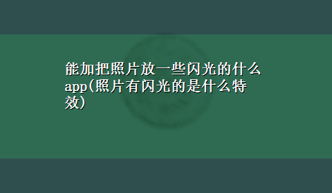 能加把照片放一些闪光的什么app(照片有闪光的是什么特效)