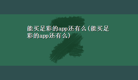 能买足彩的app还有么(能买足彩的app还有么)