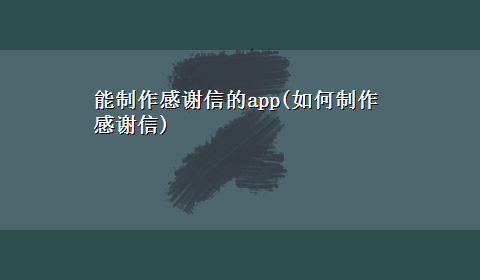 能制作感谢信的app(如何制作感谢信)