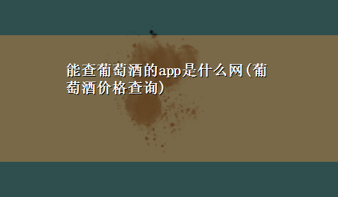 能查葡萄酒的app是什么网(葡萄酒价格查询)