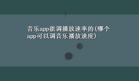 音乐app能调播放速率的(哪个app可以调音乐播放速度)