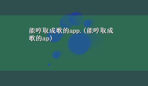 能哼取成歌的app.(能哼取成歌的ap)