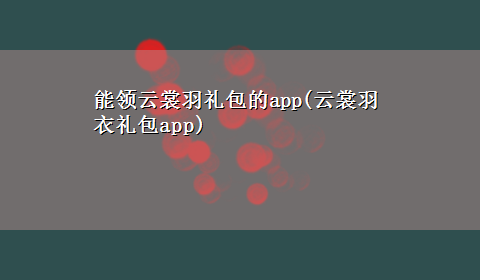 能领云裳羽礼包的app(云裳羽衣礼包app)