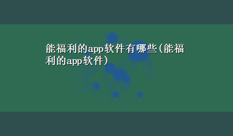 能福利的app软件有哪些(能福利的app软件)