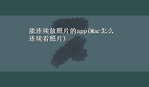 能连续放照片的app(Mac怎么连续看照片)