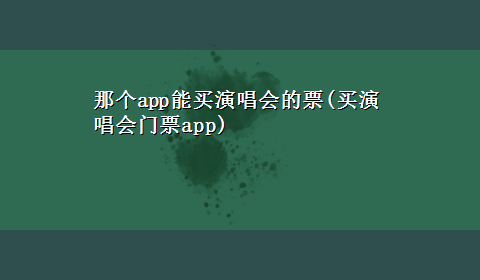 那个app能买演唱会的票(买演唱会门票app)