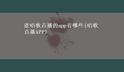 能唱歌直播的app有哪些(唱歌直播APP)