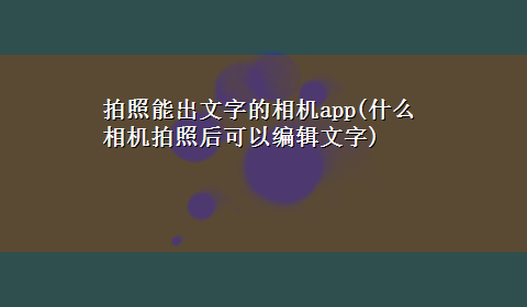 拍照能出文字的相机app(什么相机拍照后可以编辑文字)