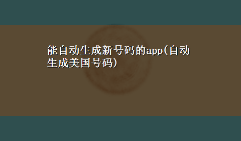 能自动生成新号码的app(自动生成美国号码)