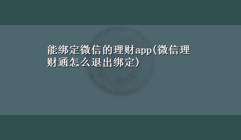 能绑定微信的理财app(微信理财通怎么退出绑定)