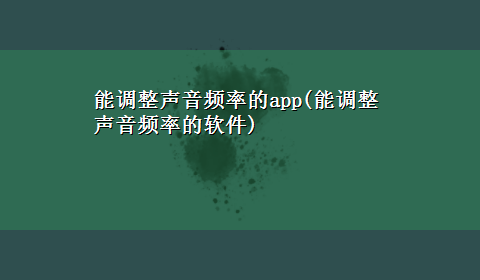 能调整声音频率的app(能调整声音频率的软件)