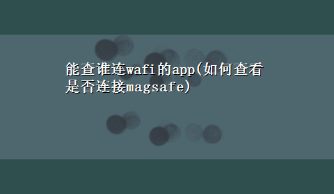 能查谁连wafi的app(如何查看是否连接magsafe)