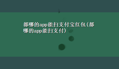 都哪的app能扫支付宝红包(都哪的app能扫支付)