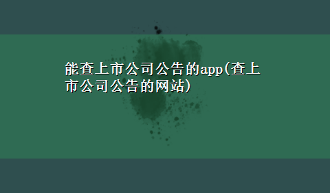 能查上市公司公告的app(查上市公司公告的网站)